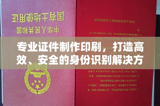 中国澳门专业证件制作印刷，打造高效、安全的身份识别解决方案
