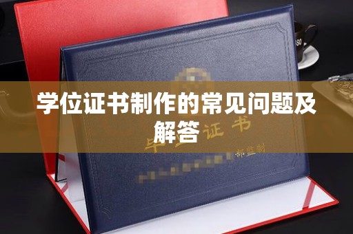中国澳门学位证书制作的常见问题及解答