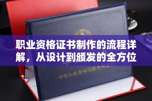 中国澳门职业资格证书制作的流程详解，从设计到颁发的全方位指南