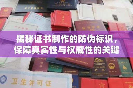中国澳门揭秘证书制作的防伪标识，保障真实性与权威性的关键